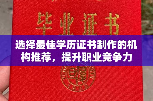 梓潼选择最佳学历证书制作的机构推荐，提升职业竞争力