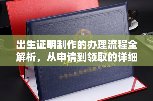 梓潼出生证明制作的办理流程全解析，从申请到领取的详细指南
