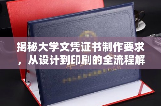 梓潼揭秘大学文凭证书制作要求，从设计到印刷的全流程解析
