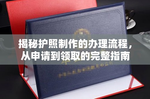 梓潼揭秘护照制作的办理流程，从申请到领取的完整指南
