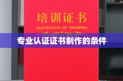 梓潼专业认证证书制作的条件