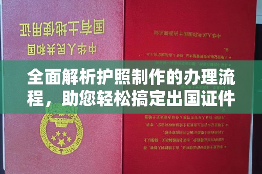 梓潼全面解析护照制作的办理流程，助您轻松搞定出国证件
