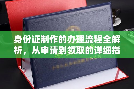 梓潼身份证制作的办理流程全解析，从申请到领取的详细指南