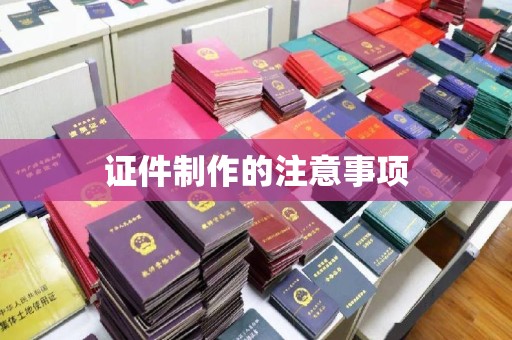 梓潼证件制作的注意事项